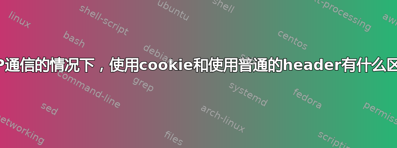 在HTTP通信的情况下，使用cookie和使用普通的header有什么区别吗？