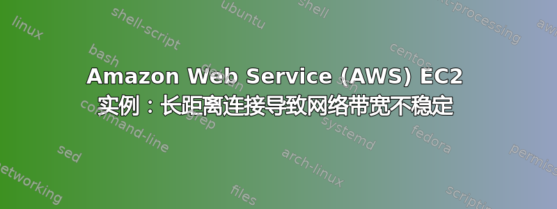 Amazon Web Service (AWS) EC2 实例：长距离连接导致网络带宽不稳定