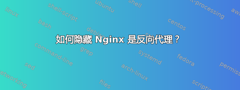 如何隐藏 Nginx 是反向代理？