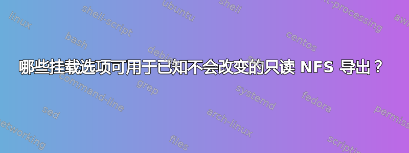 哪些挂载选项可用于已知不会改变的只读 NFS 导出？