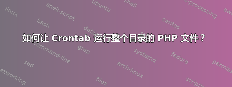 如何让 Crontab 运行整个目录的 PHP 文件？