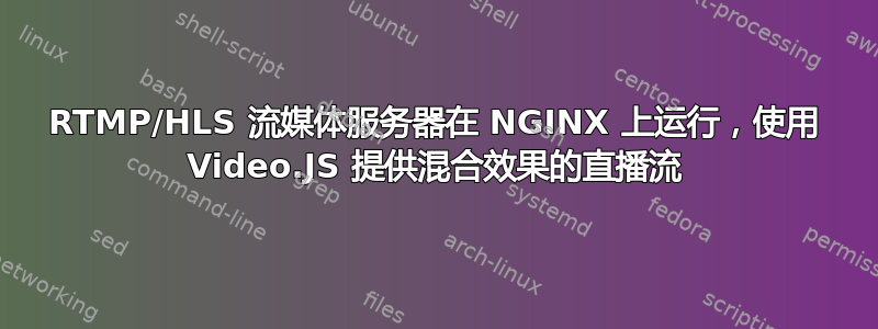 RTMP/HLS 流媒体服务器在 NGINX 上运行，使用 Video.JS 提供混合效果的直播流