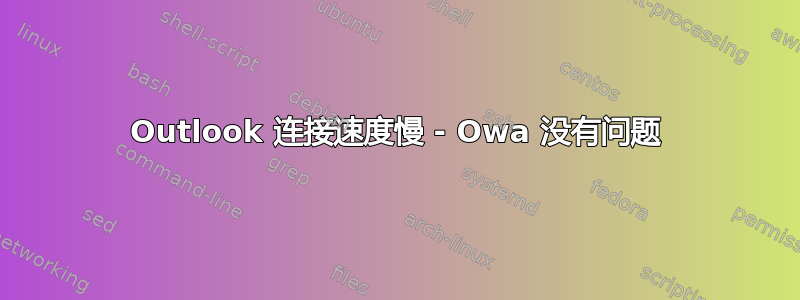 Outlook 连接速度慢 - Owa 没有问题