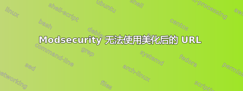 Modsecurity 无法使用美化后的 URL