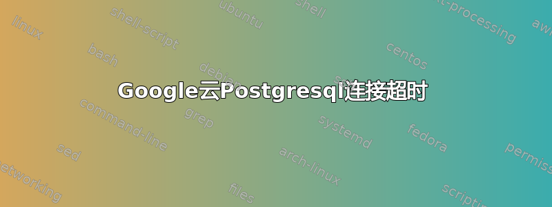 Google云Postgresql连接超时