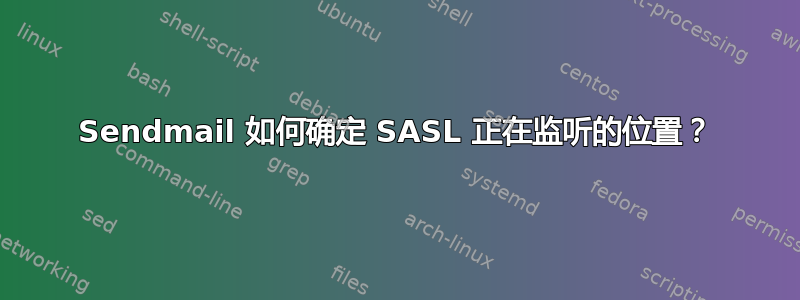 Sendmail 如何确定 SASL 正在监听的位置？