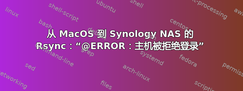 从 MacOS 到 Synology NAS 的 Rsync：“@ERROR：主机被拒绝登录”