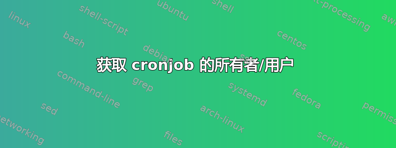 获取 cronjob 的所有者/用户