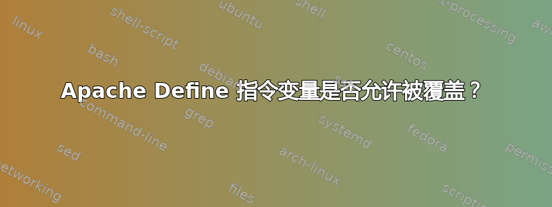 Apache Define 指令变量是否允许被覆盖？