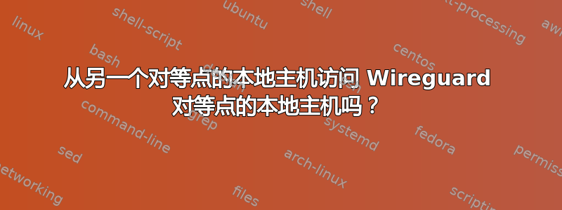 从另一个对等点的本地主机访问 Wireguard 对等点的本地主机吗？