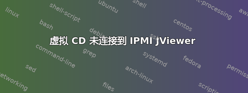 虚拟 CD 未连接到 IPMI JViewer