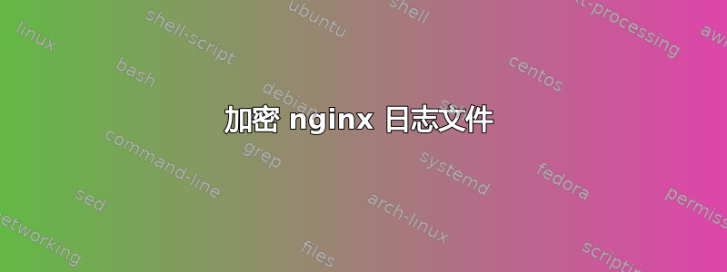 加密 nginx 日志文件