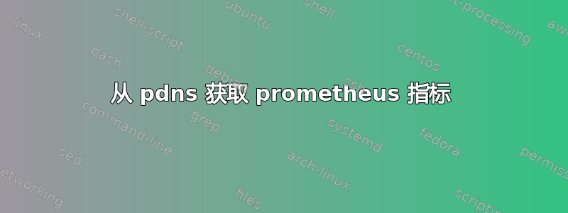 从 pdns 获取 prometheus 指标