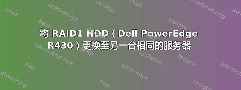 将 RAID1 HDD（Dell PowerEdge R430）更换至另一台相同的服务器