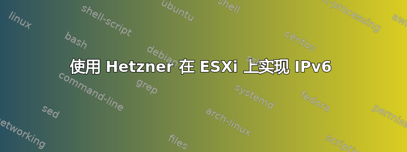 使用 Hetzner 在 ESXi 上实现 IPv6