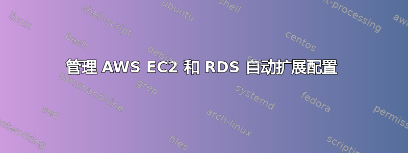 管理 AWS EC2 和 RDS 自动扩展配置