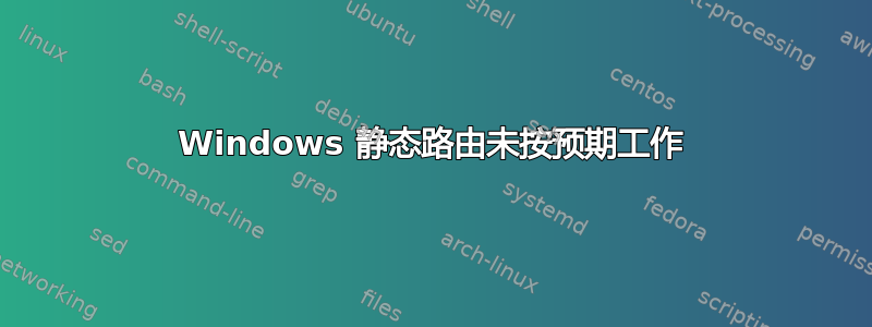 Windows 静态路由未按预期工作