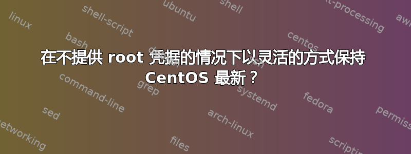 在不提供 root 凭据的情况下以灵活的方式保持 CentOS 最新？