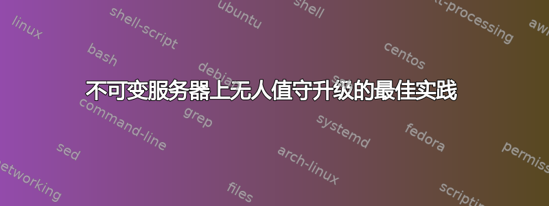 不可变服务器上无人值守升级的最佳实践