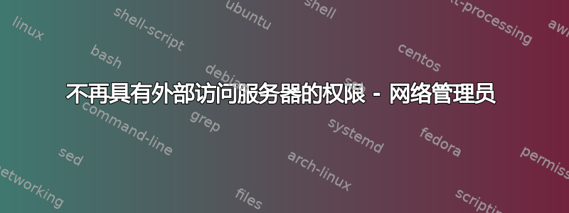 不再具有外部访问服务器的权限 - 网络管理员