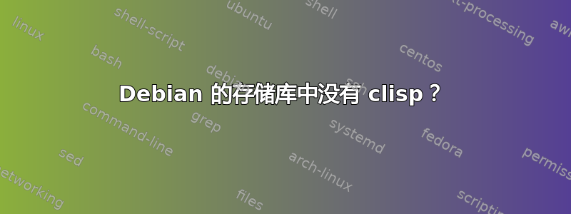 Debian 的存储库中没有 clisp？