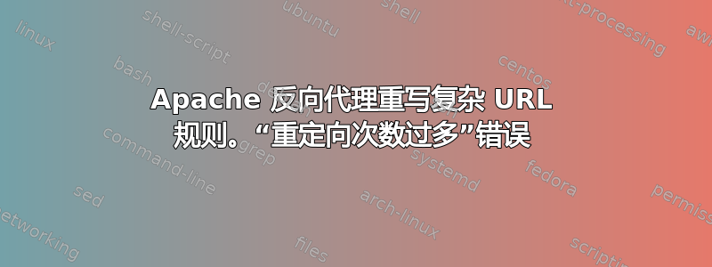 Apache 反向代理重写复杂 URL 规则。“重定向次数过多”错误