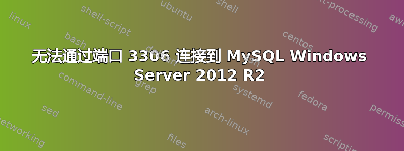 无法通过端口 3306 连接到 MySQL Windows Server 2012 R2