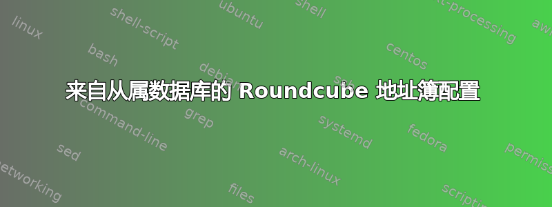 来自从属数据库的 Roundcube 地址簿配置