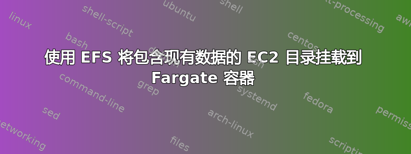 使用 EFS 将包含现有数据的 EC2 目录挂载到 Fargate 容器