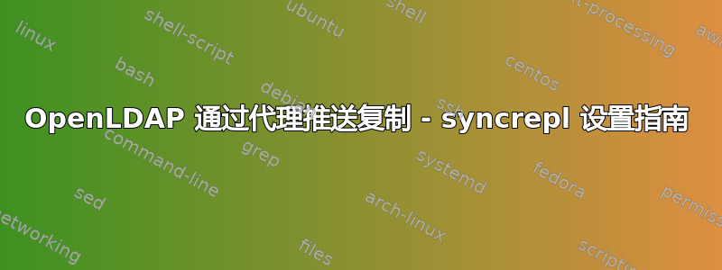 OpenLDAP 通过代理推送复制 - syncrepl 设置指南