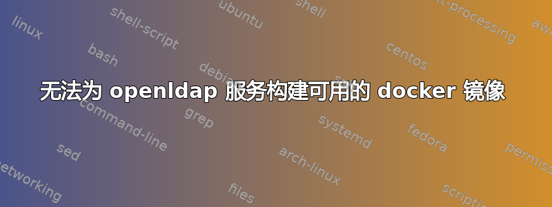 无法为 openldap 服务构建可用的 docker 镜像