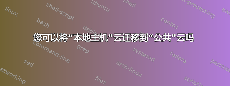 您可以将“本地主机”云迁移到“公共”云吗