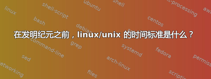 在发明纪元之前，linux/unix 的时间标准是什么？