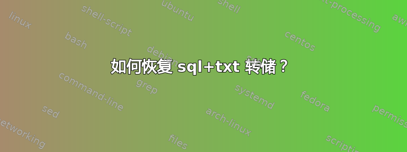 如何恢复 sql+txt 转储？