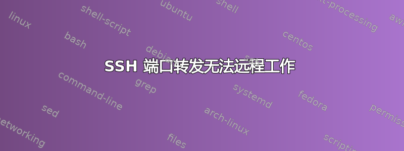 SSH 端口转发无法远程工作