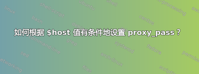 如何根据 $host 值有条件地设置 proxy_pass？