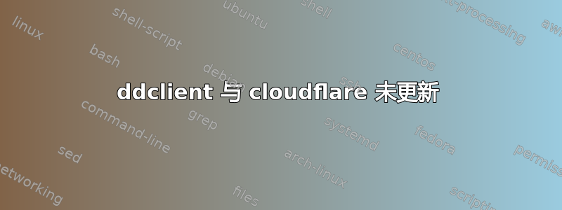 ddclient 与 cloudflare 未更新