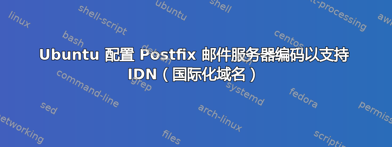 Ubuntu 配置 Postfix 邮件服务器编码以支持 IDN（国际化域名）