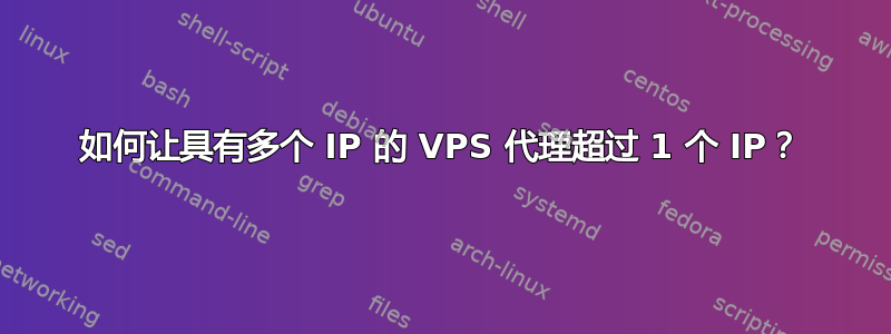 如何让具有多个 IP 的 VPS 代理超过 1 个 IP？