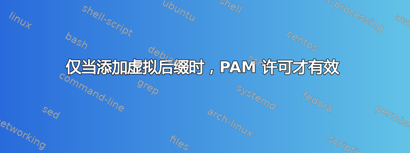 仅当添加虚拟后缀时，PAM 许可才有效