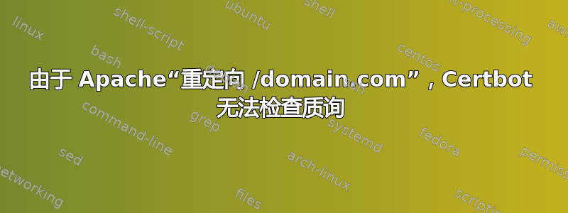 由于 Apache“重定向 /domain.com”，Certbot 无法检查质询