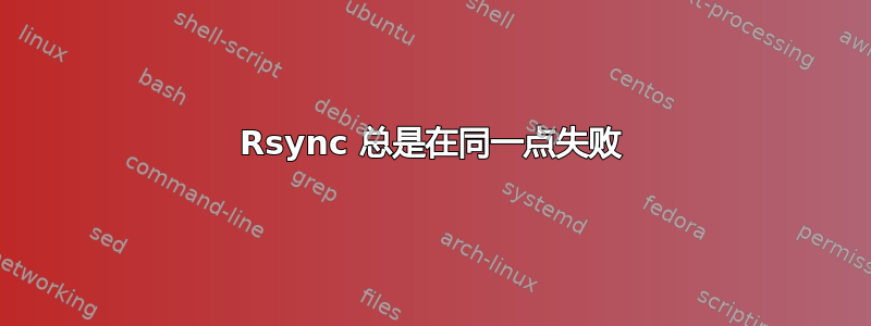 Rsync 总是在同一点失败