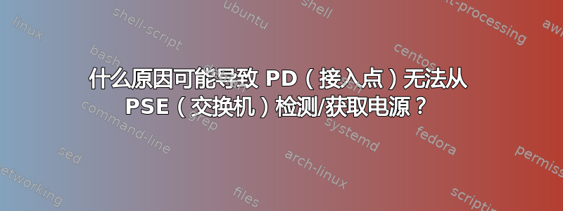 什么原因可能导致 PD（接入点）无法从 PSE（交换机）检测/获取电源？