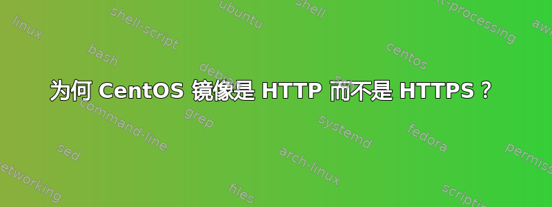 为何 CentOS 镜像是 HTTP 而不是 HTTPS？