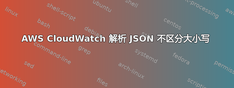 AWS CloudWatch 解析 JSON 不区分大小写