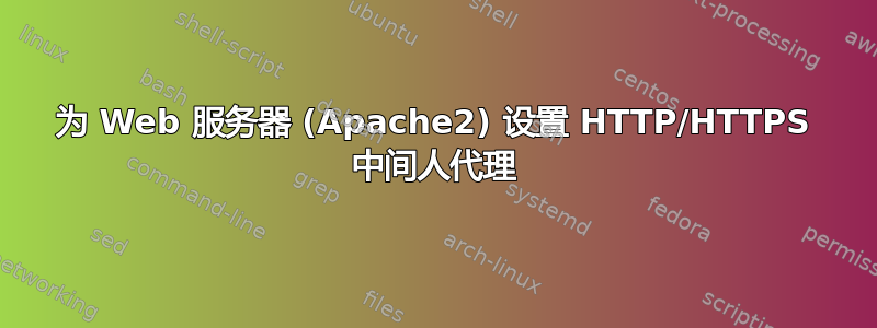 为 Web 服务器 (Apache2) 设置 HTTP/HTTPS 中间人代理