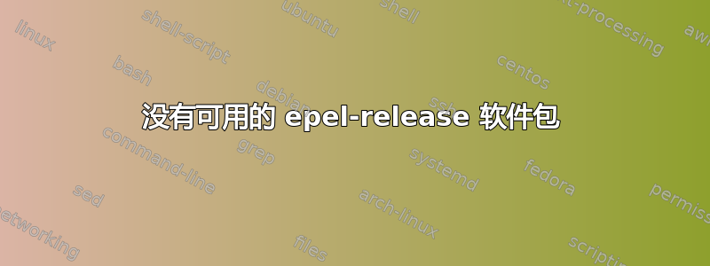 没有可用的 epel-release 软件包