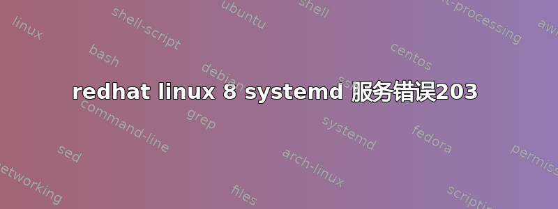 redhat linux 8 systemd 服务错误203