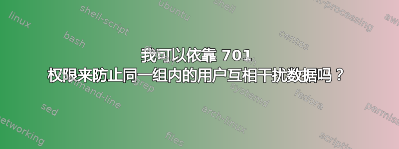 我可以依靠 701 权限来防止同一组内的用户互相干扰数据吗？