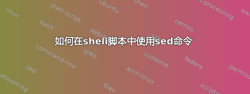 如何在shell脚本中使用sed命令